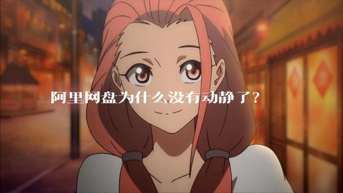 阿里网盘为什么没有动静了？