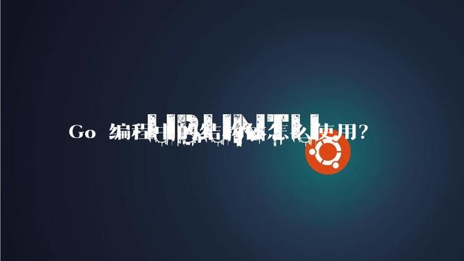 Go 编程中的结构体怎么使用？