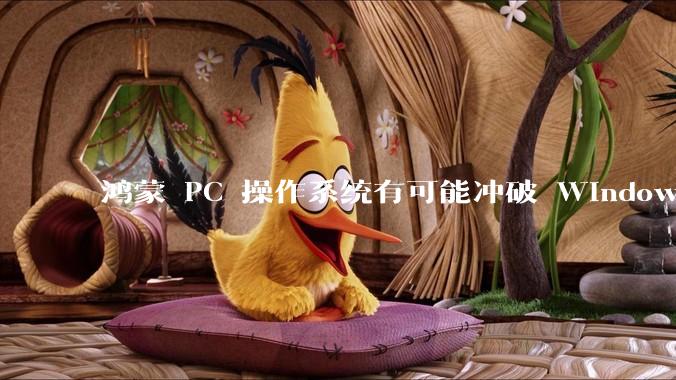 鸿蒙 PC 操作系统有可能冲破 Windows 和 MacOS 的封锁，代表国产系统成为第三极吗？