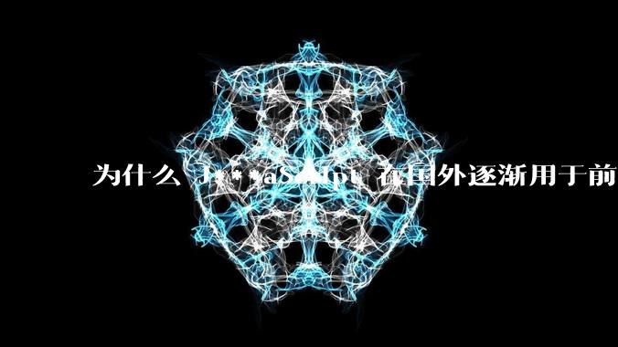 为什么 J***aScript 在国外逐渐用于前端+后端开发，而国内还是只用它做前端？