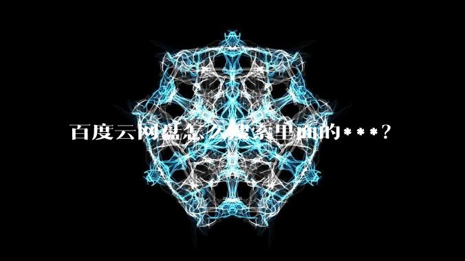 百度云网盘怎么搜索里面的***？