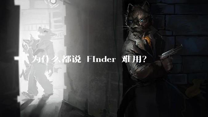 为什么都说 Finder 难用？