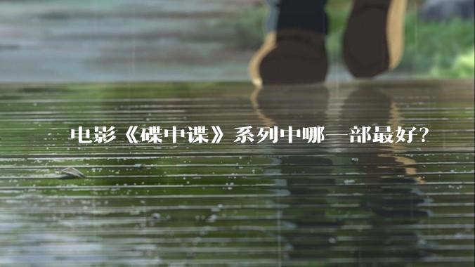 电影《碟中谍》系列中哪一部最好？