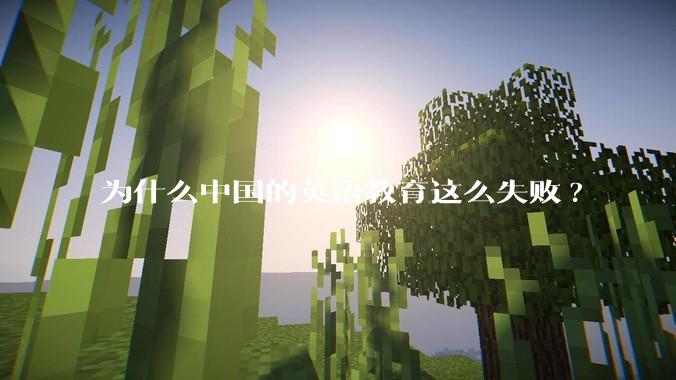 为什么中国的英语教育这么失败?