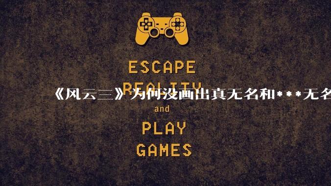 《风云三》为何没画出真无名和***无名同时使用万剑归宗对轰的场景?