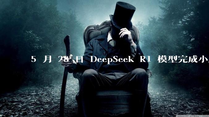 5 月 28 日 DeepSeek R1 模型完成小版本试升级并开源，具体有哪些提升？使用体验如何？