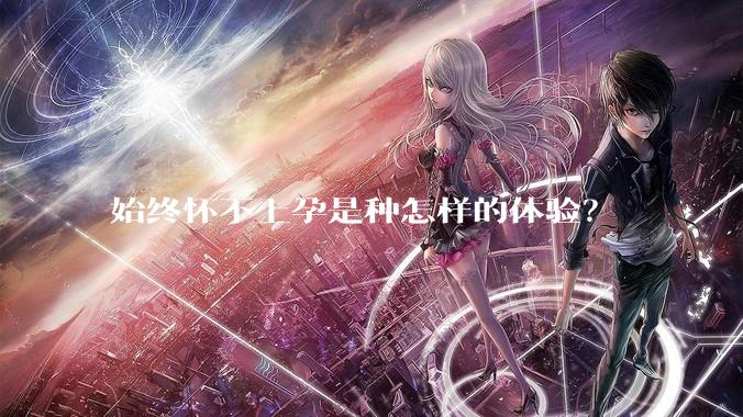 始终怀不上孕是种怎样的体验？