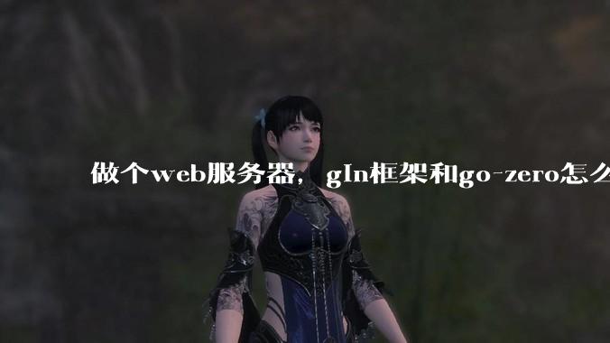 做个web服务器，gin框架和go-zero怎么选？