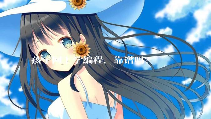 孩子网上学编程，靠谱吗？