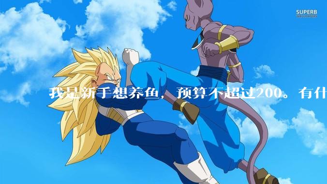我是新手想养鱼，预算不超过200。有什么好的建议或者禁忌吗。？